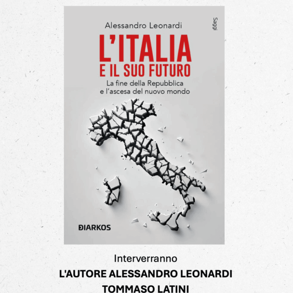 Presentazione libro: “L’Italia e il suo futuro: La fine della Repubblica e l’ascesa del nuovo mondo”, Alessandro Leonardi